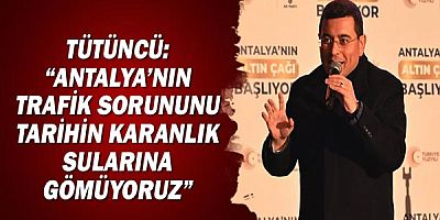 Tütüncü: “Antalya’nın trafik sorununu tarihin karanlık sularına gömüyoruz”