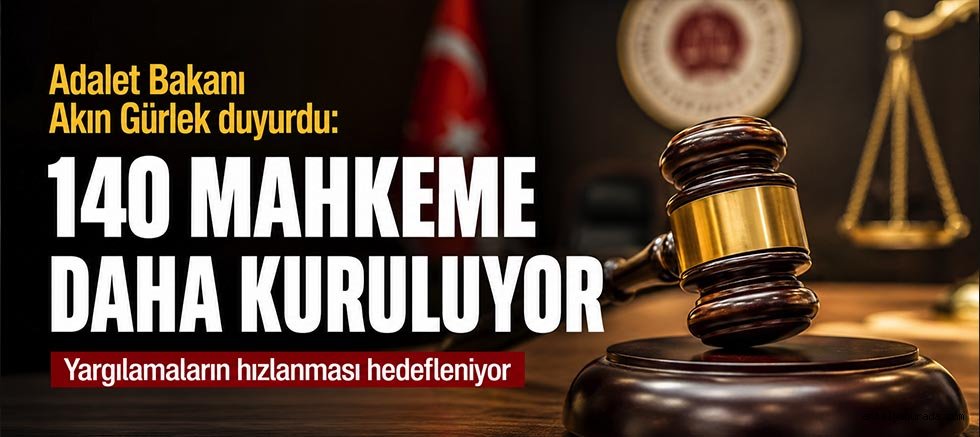 Adalet Bakanı Akın Gürlek duyurdu: 140 mahkeme daha kuruluyor