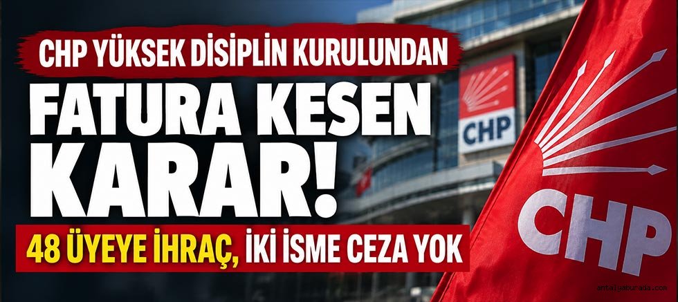 CHP Yüksek Disiplin Kurulundan Fatura Kesen Karar: 48 Üyeye İhraç, İki İsme Ceza Yok