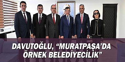 Davutoğlu, “Muratpaşa’da örnek belediyecilik”