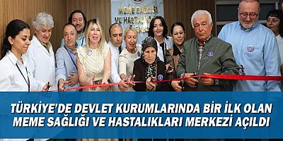 Türkiye’de devlet kurumlarında bir ilk olan Meme Sağlığı ve Hastalıkları Merkezi açıldı