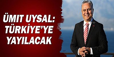 Ümit Uysal: Türkiye’ye yayılacak