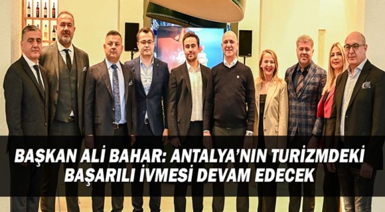 Başkan Ali Bahar: Antalya'nın turizmdeki başarılı ivmesi devam edecek