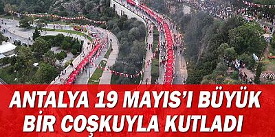 Antalya 19 Mayıs’ı büyük bir coşkuyla kutladı 