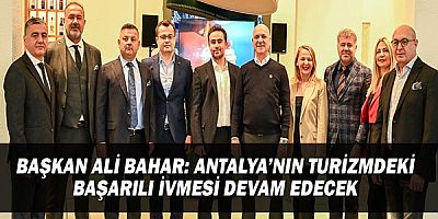 Başkan Ali Bahar: Antalya'nın turizmdeki başarılı ivmesi devam edecek