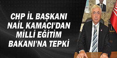 CHP il başkanı Nail Kamacı'dan Milli Eğitim Bakanlığına tepki!