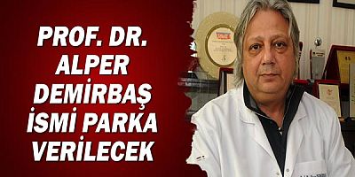 Prof. Dr. Alper Demirbaş ismi parka verilecek